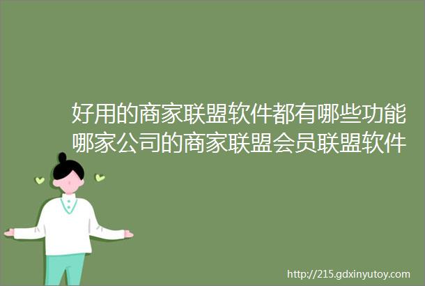 好用的商家联盟软件都有哪些功能哪家公司的商家联盟会员联盟软件